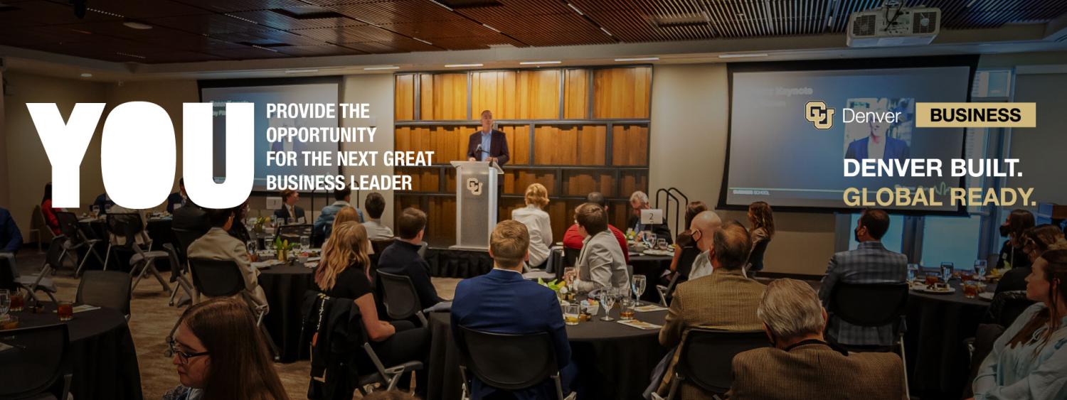 You provide the opportunity for the next great business leader. Denver built. Global Ready. CU Denver Business